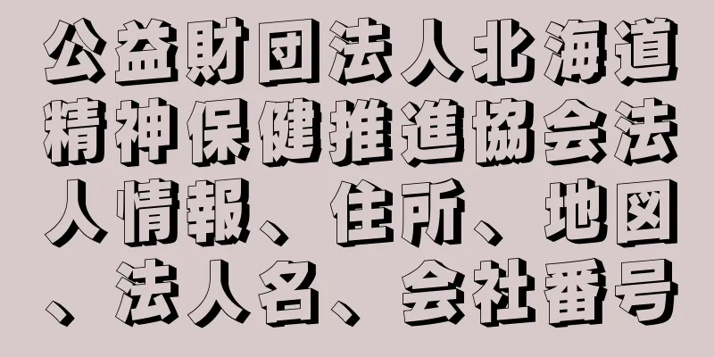 公益財団法人北海道精神保健推進協会法人情報、住所、地図、法人名、会社番号