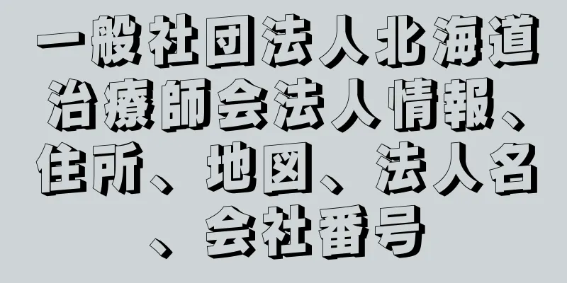一般社団法人北海道治療師会法人情報、住所、地図、法人名、会社番号