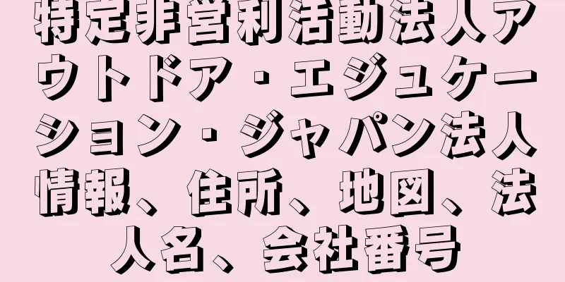 特定非営利活動法人アウトドア・エジュケーション・ジャパン法人情報、住所、地図、法人名、会社番号