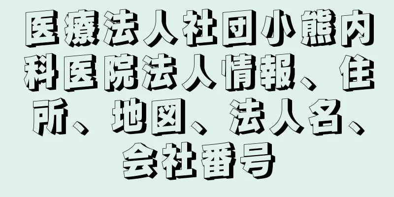 医療法人社団小熊内科医院法人情報、住所、地図、法人名、会社番号