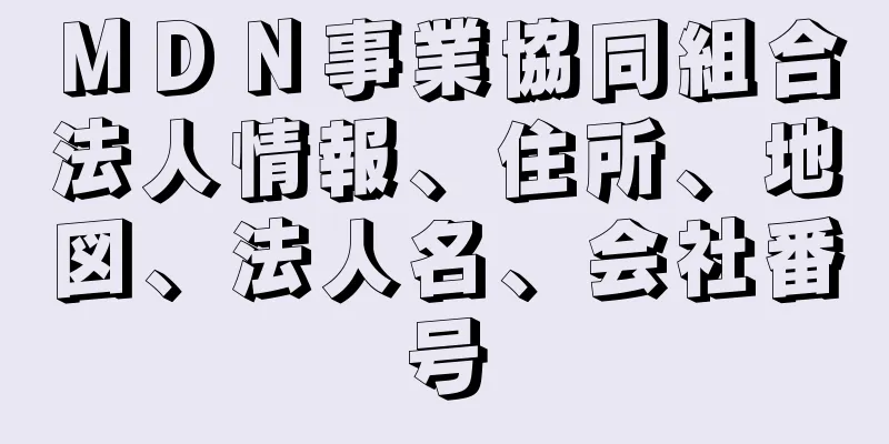 ＭＤＮ事業協同組合法人情報、住所、地図、法人名、会社番号