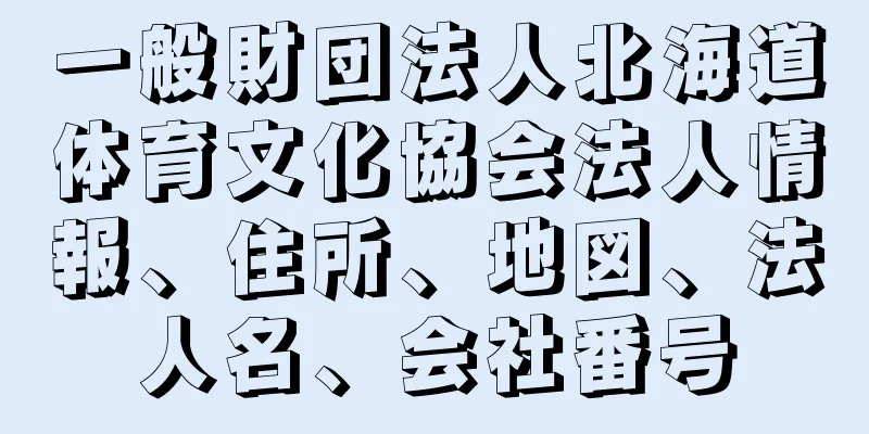 一般財団法人北海道体育文化協会法人情報、住所、地図、法人名、会社番号