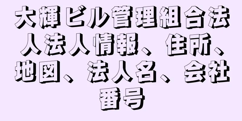 大輝ビル管理組合法人法人情報、住所、地図、法人名、会社番号