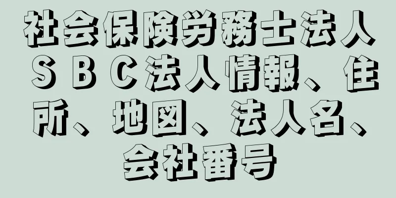 社会保険労務士法人ＳＢＣ法人情報、住所、地図、法人名、会社番号