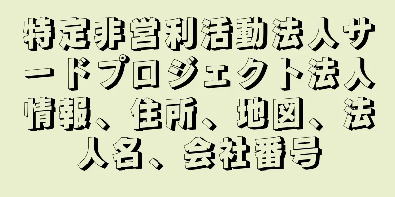 特定非営利活動法人サードプロジェクト法人情報、住所、地図、法人名、会社番号