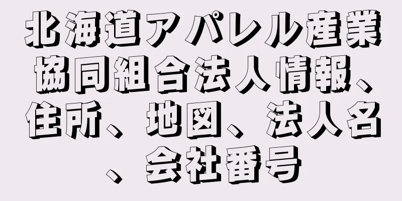 北海道アパレル産業協同組合法人情報、住所、地図、法人名、会社番号