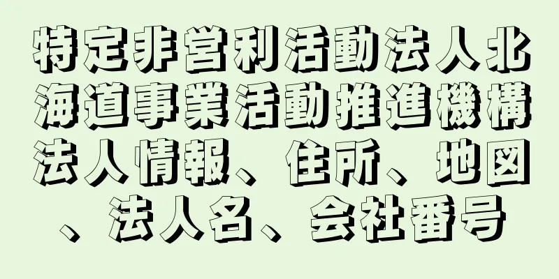 特定非営利活動法人北海道事業活動推進機構法人情報、住所、地図、法人名、会社番号