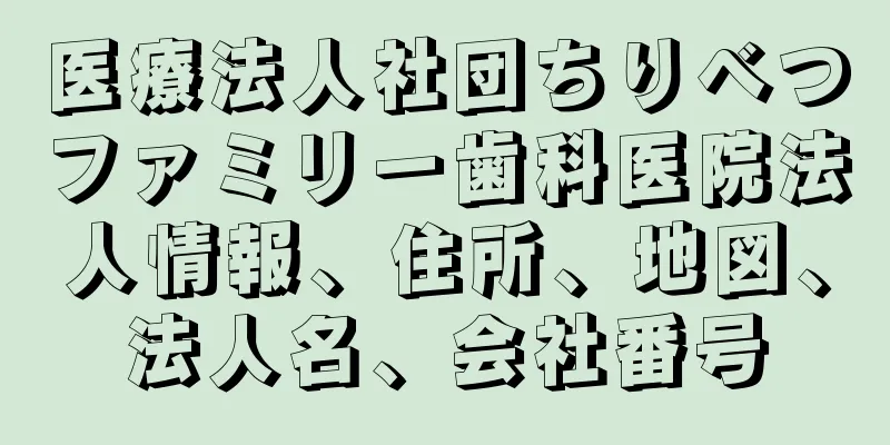 医療法人社団ちりべつファミリー歯科医院法人情報、住所、地図、法人名、会社番号