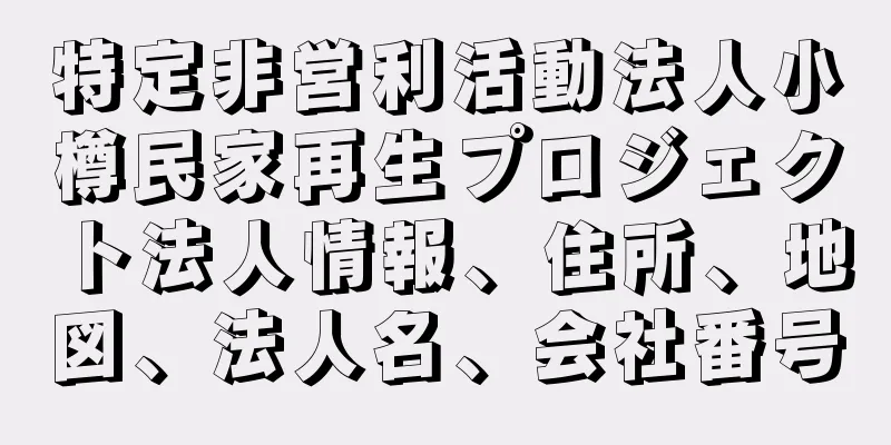 特定非営利活動法人小樽民家再生プロジェクト法人情報、住所、地図、法人名、会社番号