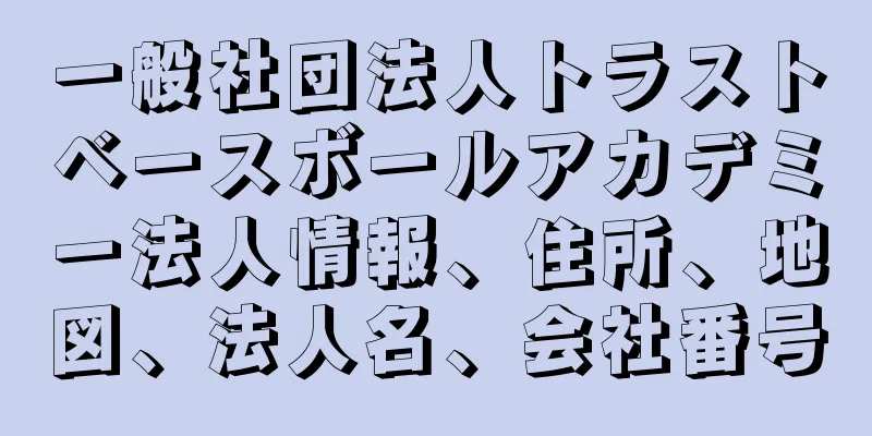 一般社団法人トラストベースボールアカデミー法人情報、住所、地図、法人名、会社番号