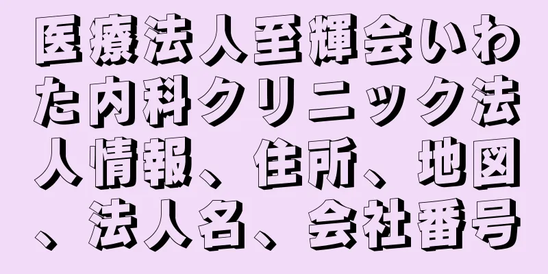 医療法人至輝会いわた内科クリニック法人情報、住所、地図、法人名、会社番号