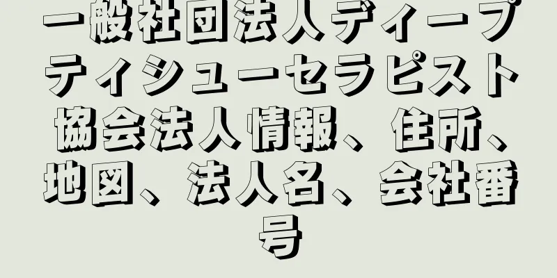 一般社団法人ディープティシューセラピスト協会法人情報、住所、地図、法人名、会社番号
