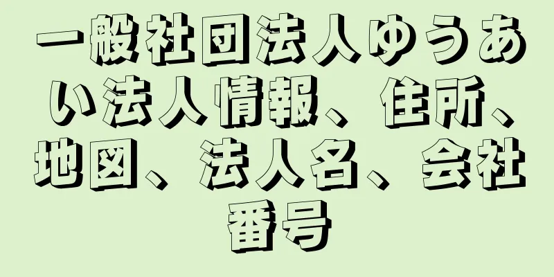 一般社団法人ゆうあい法人情報、住所、地図、法人名、会社番号