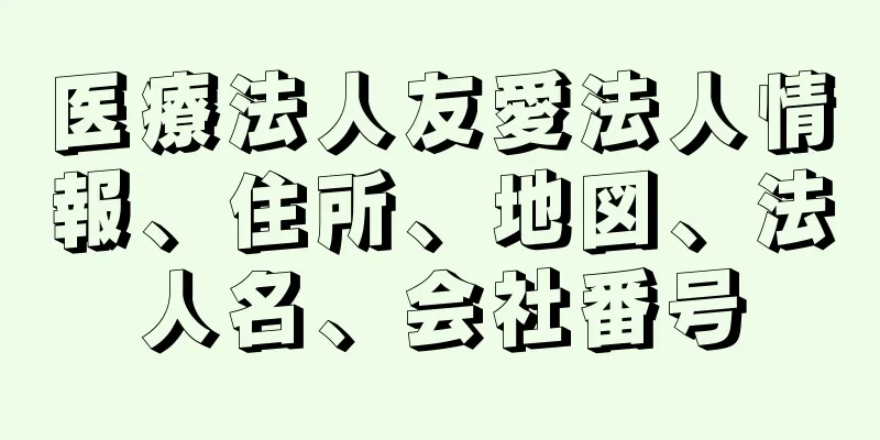 医療法人友愛法人情報、住所、地図、法人名、会社番号