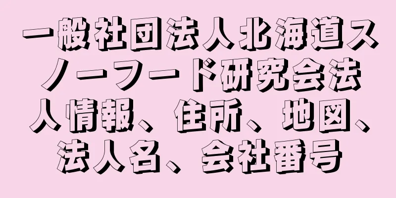 一般社団法人北海道スノーフード研究会法人情報、住所、地図、法人名、会社番号