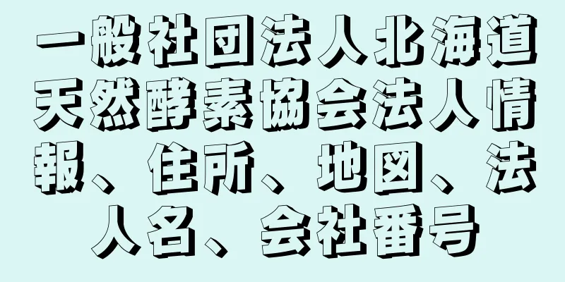 一般社団法人北海道天然酵素協会法人情報、住所、地図、法人名、会社番号