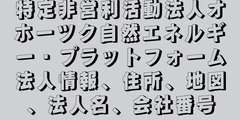 特定非営利活動法人オホーツク自然エネルギー・プラットフォーム法人情報、住所、地図、法人名、会社番号