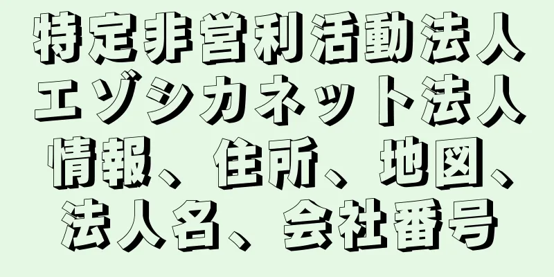 特定非営利活動法人エゾシカネット法人情報、住所、地図、法人名、会社番号