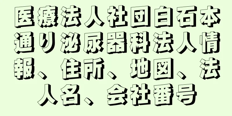 医療法人社団白石本通り泌尿器科法人情報、住所、地図、法人名、会社番号