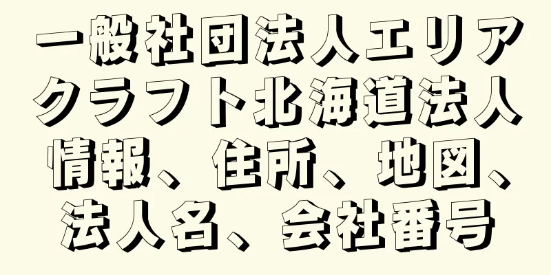 一般社団法人エリアクラフト北海道法人情報、住所、地図、法人名、会社番号