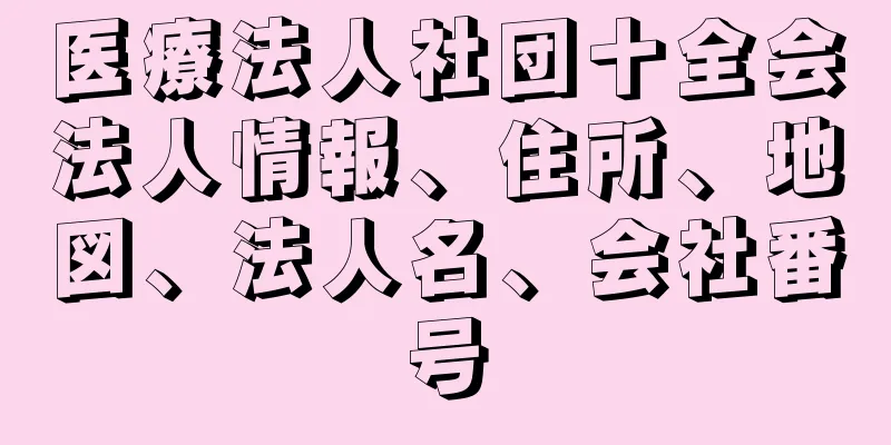 医療法人社団十全会法人情報、住所、地図、法人名、会社番号