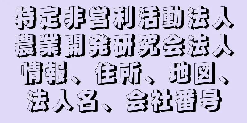 特定非営利活動法人農業開発研究会法人情報、住所、地図、法人名、会社番号