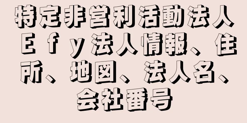 特定非営利活動法人Ｅｆｙ法人情報、住所、地図、法人名、会社番号