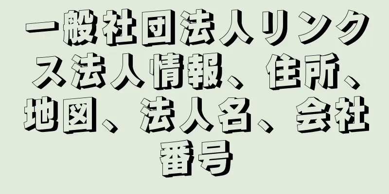 一般社団法人リンクス法人情報、住所、地図、法人名、会社番号