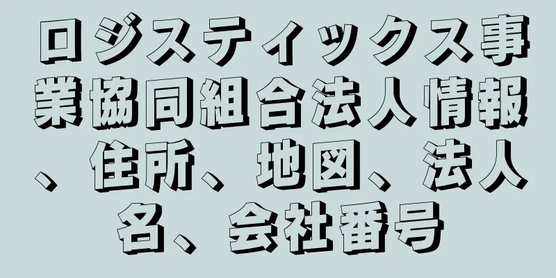 ロジスティックス事業協同組合法人情報、住所、地図、法人名、会社番号