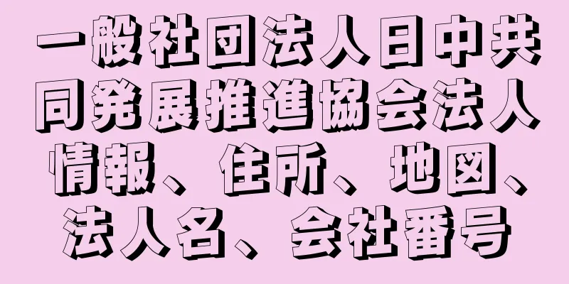 一般社団法人日中共同発展推進協会法人情報、住所、地図、法人名、会社番号