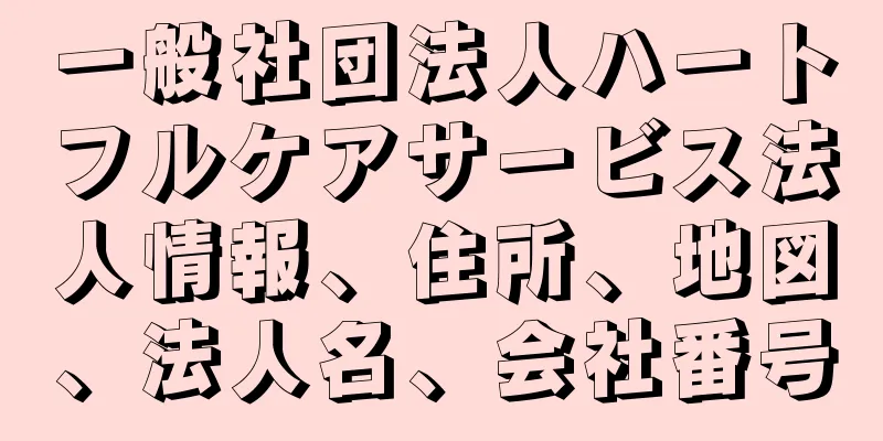 一般社団法人ハートフルケアサービス法人情報、住所、地図、法人名、会社番号