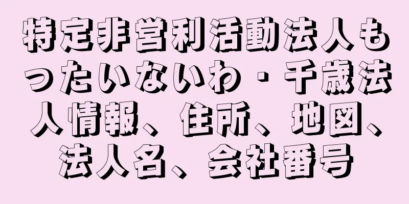 特定非営利活動法人もったいないわ・千歳法人情報、住所、地図、法人名、会社番号