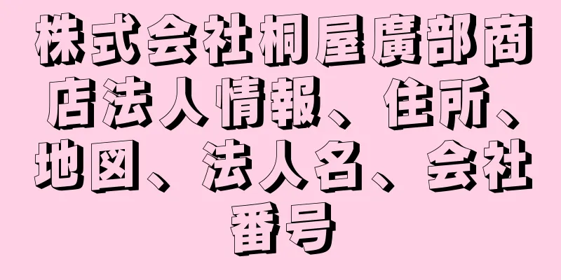 株式会社桐屋廣部商店法人情報、住所、地図、法人名、会社番号