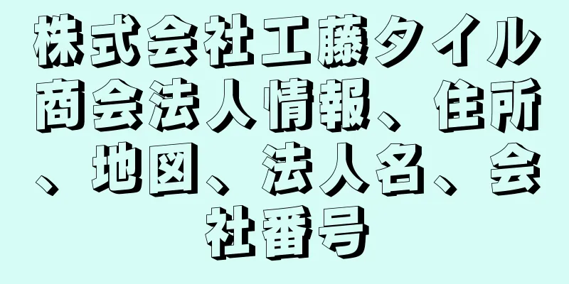 株式会社工藤タイル商会法人情報、住所、地図、法人名、会社番号