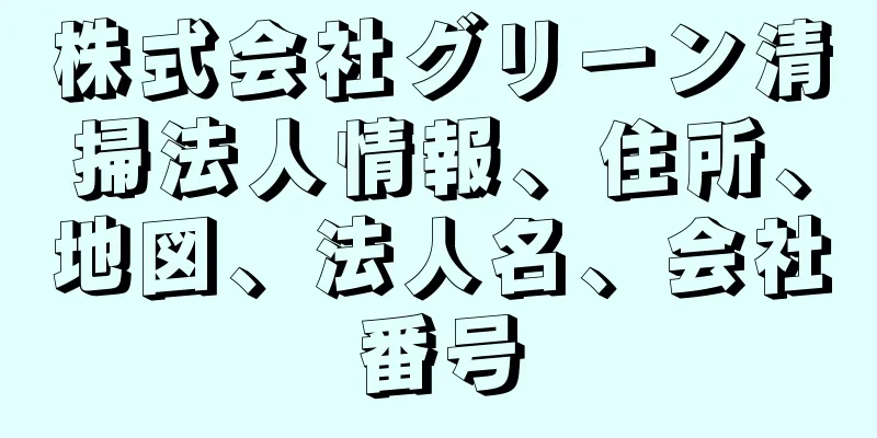 株式会社グリーン清掃法人情報、住所、地図、法人名、会社番号