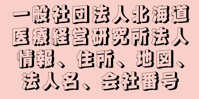 一般社団法人北海道医療経営研究所法人情報、住所、地図、法人名、会社番号