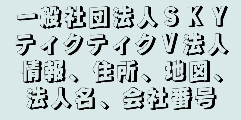 一般社団法人ＳＫＹティクティクＶ法人情報、住所、地図、法人名、会社番号