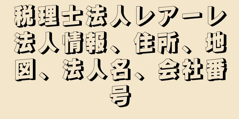 税理士法人レアーレ法人情報、住所、地図、法人名、会社番号