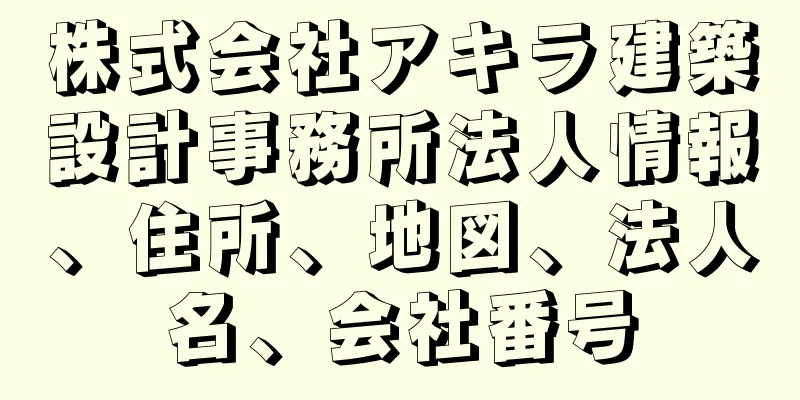 株式会社アキラ建築設計事務所法人情報、住所、地図、法人名、会社番号