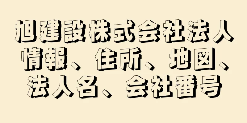 旭建設株式会社法人情報、住所、地図、法人名、会社番号