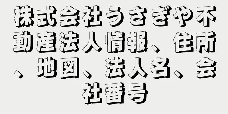 株式会社うさぎや不動産法人情報、住所、地図、法人名、会社番号