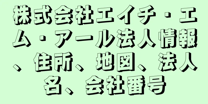 株式会社エイチ・エム・アール法人情報、住所、地図、法人名、会社番号