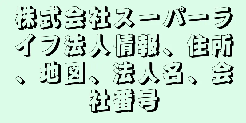 株式会社スーパーライフ法人情報、住所、地図、法人名、会社番号