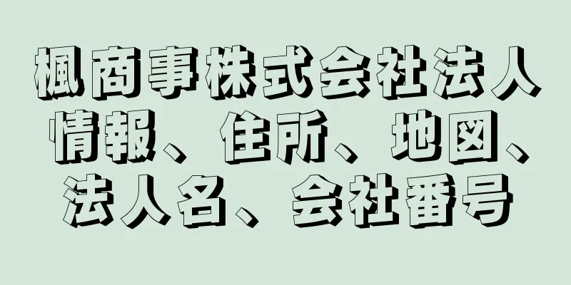 楓商事株式会社法人情報、住所、地図、法人名、会社番号