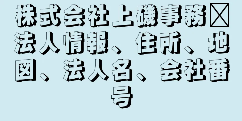 株式会社上磯事務器法人情報、住所、地図、法人名、会社番号