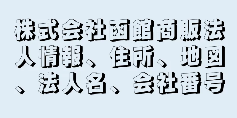 株式会社函館商販法人情報、住所、地図、法人名、会社番号