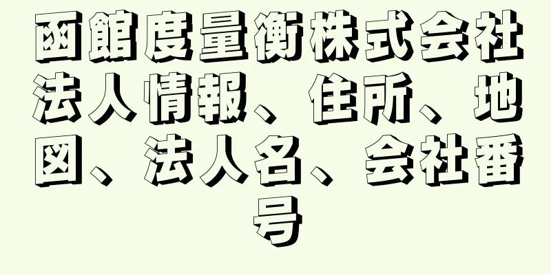 函館度量衡株式会社法人情報、住所、地図、法人名、会社番号