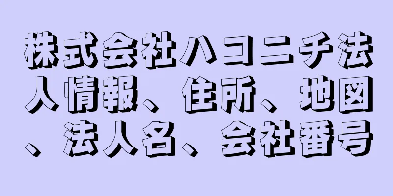 株式会社ハコニチ法人情報、住所、地図、法人名、会社番号