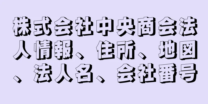 株式会社中央商会法人情報、住所、地図、法人名、会社番号