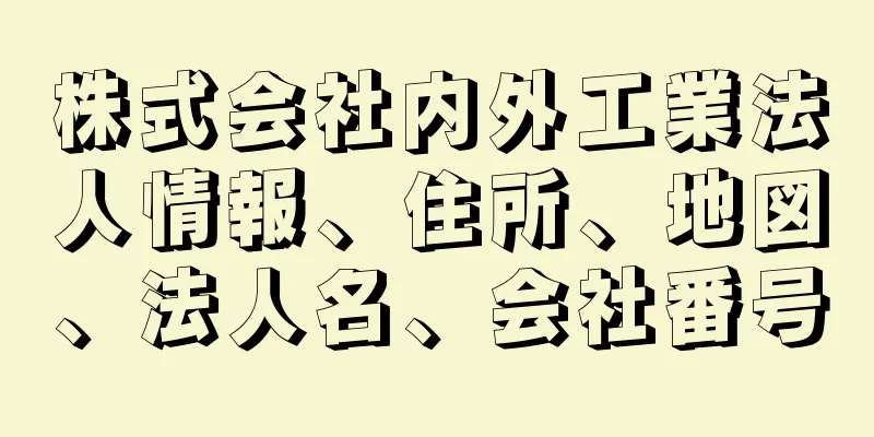 株式会社内外工業法人情報、住所、地図、法人名、会社番号